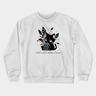 I have a plant nibbler at home Crewneck Sweatshirt